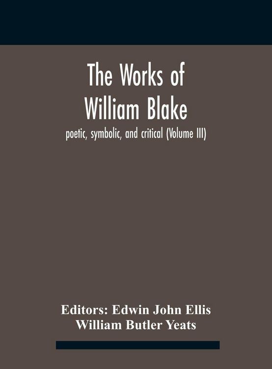 Produktbild: The Works Of William Blake; Poetic, Symbolic, And Critical (Volume Iii)