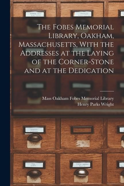 Produktbild: The Fobes Memorial Library, Oakham, Massachusetts, With the Addresses at the Laying of the Corner-stone and at the Dedication