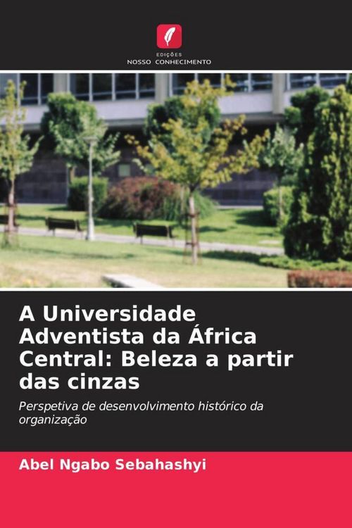 Produktbild: A Universidade Adventista da &Aacute;frica Central: Beleza a partir das cinzas
