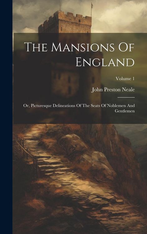 Produktbild: The Mansions Of England: Or, Picturesque Delineations Of The Seats Of Noblemen And Gentlemen; Volume 1