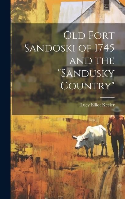 Produktbild: Old Fort Sandoski of 1745 and the "Sandusky Country"