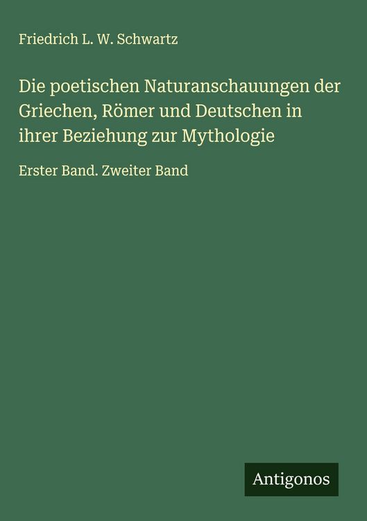 Produktbild: Die poetischen Naturanschauungen der Griechen, R&ouml;mer und Deutschen in ihrer Beziehung zur Mythologie