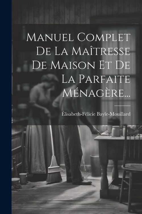 Produktbild: Manuel Complet De La Ma&icirc;tresse De Maison Et De La Parfaite M&eacute;nag&egrave;re...