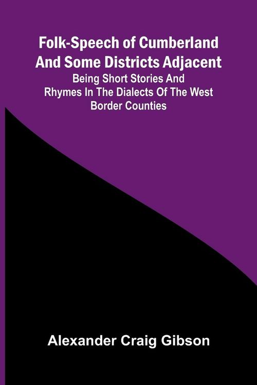 Produktbild: Folk-Speech of Cumberland and Some Districts Adjacent; Being Short Stories and Rhymes in the Dialects of the West Border Counties