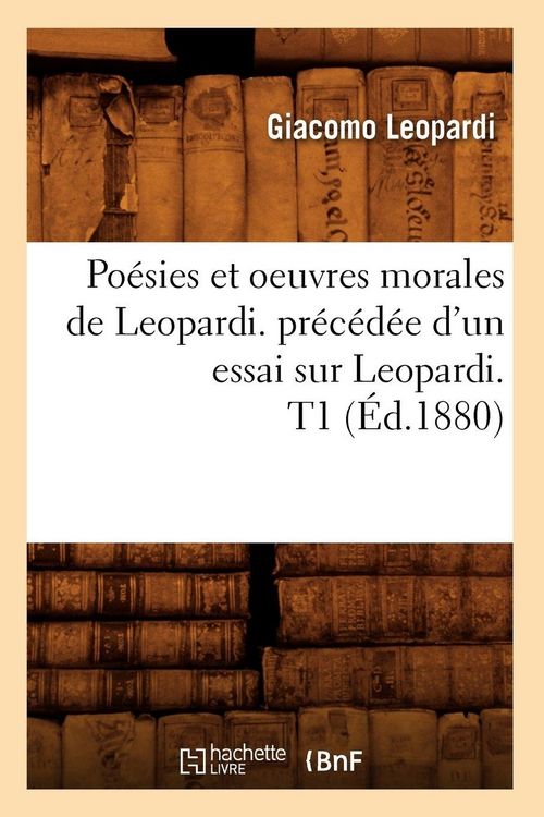 Produktbild: Po&eacute;sies et oeuvres morales de Leopardi. pr&eacute;c&eacute;d&eacute;e d'un essai sur Leopardi. T1 (&Eacute;d.1880)