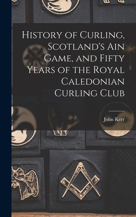 Produktbild: History of Curling, Scotland's ain Game, and Fifty Years of the Royal Caledonian Curling Club