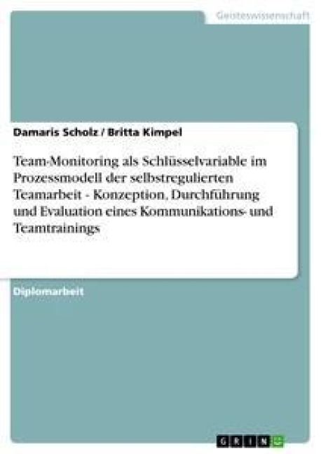 Produktbild: Team-Monitoring als Schl&uuml;sselvariable im Prozessmodell der selbstregulierten Teamarbeit - Konzeption, Durchf&uuml;hrung und Evaluation eines Kommunikations- und Teamtrainings