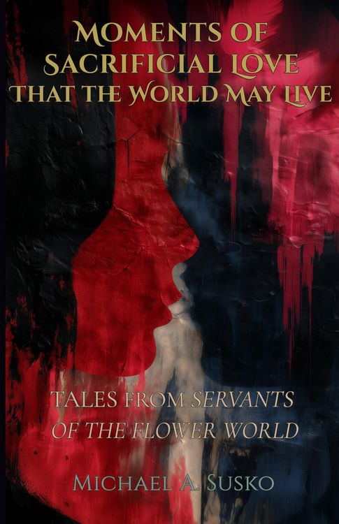 Produktbild: Moments of Sacrificial Love That the World May Live: Tales from Servants of the Flower World