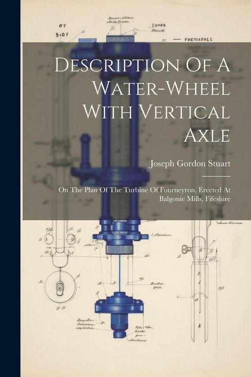 Produktbild: Description Of A Water-wheel With Vertical Axle: On The Plan Of The Turbine Of Fourneyron, Erected At Balgonie Mills, Fifeshire