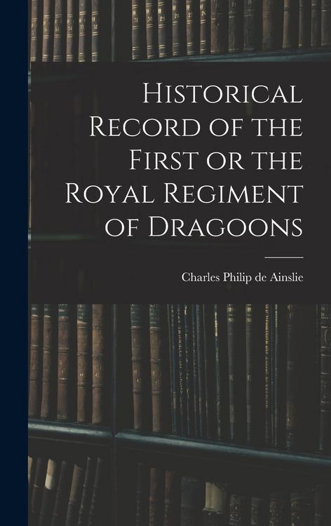Produktbild: Historical Record of the First or the Royal Regiment of Dragoons