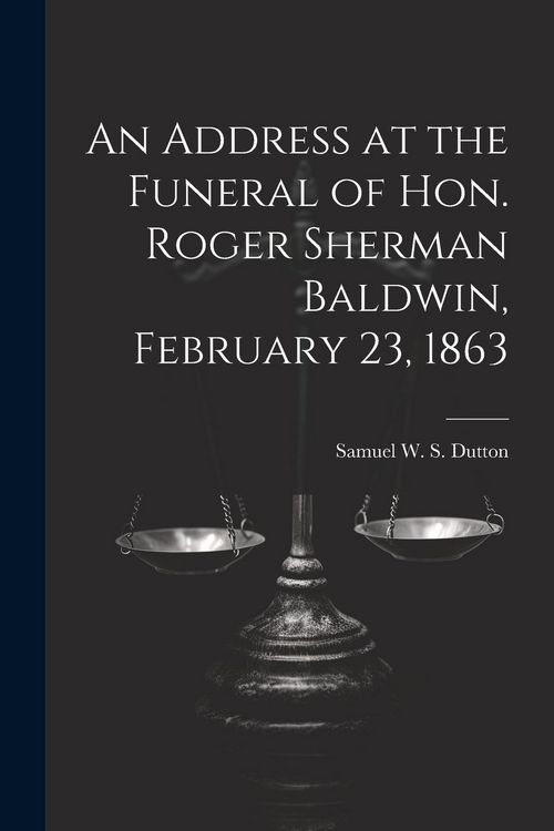 Produktbild: An Address at the Funeral of Hon. Roger Sherman Baldwin, February 23, 1863