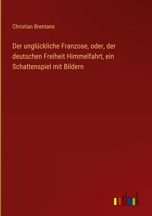 Produktbild: Der ungl&uuml;ckliche Franzose, oder, der deutschen Freiheit Himmelfahrt, ein Schattenspiel mit Bildern