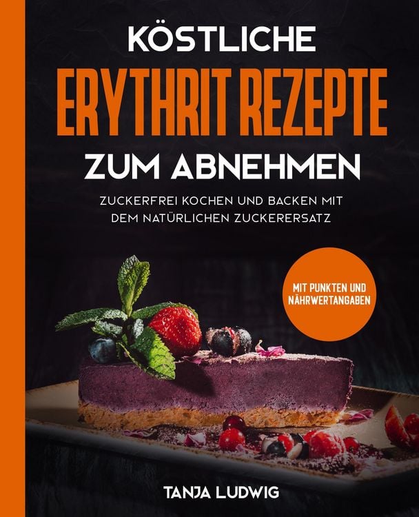 Produktbild: K&ouml;stliche Erythrit Rezepte zum Abnehmen: Zuckerfrei kochen und backen mit dem nat&uuml;rlichen Zuckerersatz. Mit Punkten und N&auml;hrwertangaben