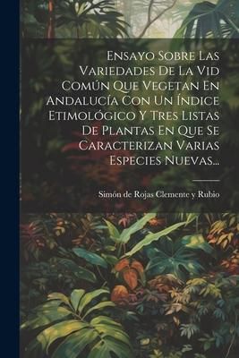 Produktbild: Ensayo Sobre Las Variedades De La Vid Com&uacute;n Que Vegetan En Andaluc&iacute;a Con Un &Iacute;ndice Etimol&oacute;gico Y Tres Listas De Plantas En Que Se Caracterizan Varias