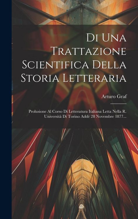 Produktbild: Di Una Trattazione Scientifica Della Storia Letteraria: Prolusione Al Corso Di Letteratura Italiana Letta Nella R. Universit&agrave; Di Torino Add&egrave; 28 Novemb