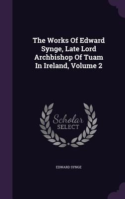 Produktbild: The Works Of Edward Synge, Late Lord Archbishop Of Tuam In Ireland, Volume 2