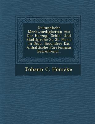 Produktbild: Urkundliche Merkwurdigkeiten Aus Der Herzogl. Schlo- Und Stadtkirche Zu St. Maria in Dea U, Besonders Das Anhaltische Furstenhaus Betreffend...