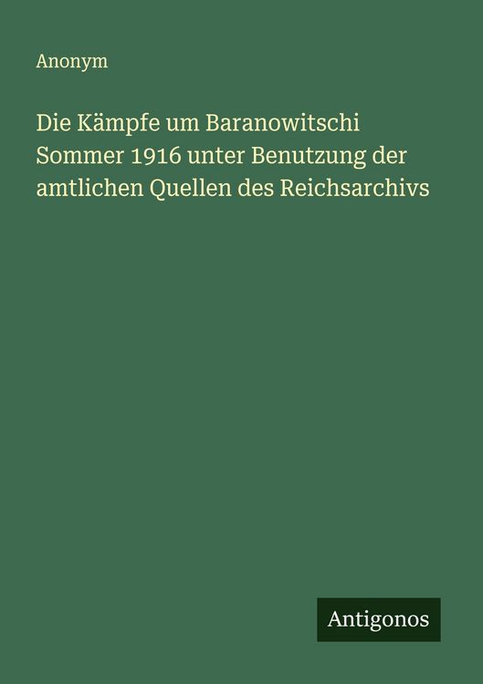 Produktbild: Die K&auml;mpfe um Baranowitschi Sommer 1916 unter Benutzung der amtlichen Quellen des Reichsarchivs