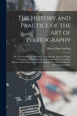 Produktbild: The History and Practice of the Art of Photography; or, The Production of Pictures, Through the Agency of Light. Containing All the Instructions Neces