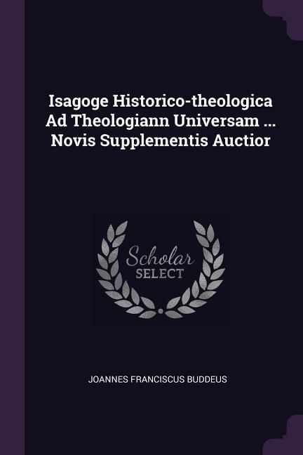 Produktbild: Isagoge Historico-theologica Ad Theologiann Universam ... Novis Supplementis Auctior
