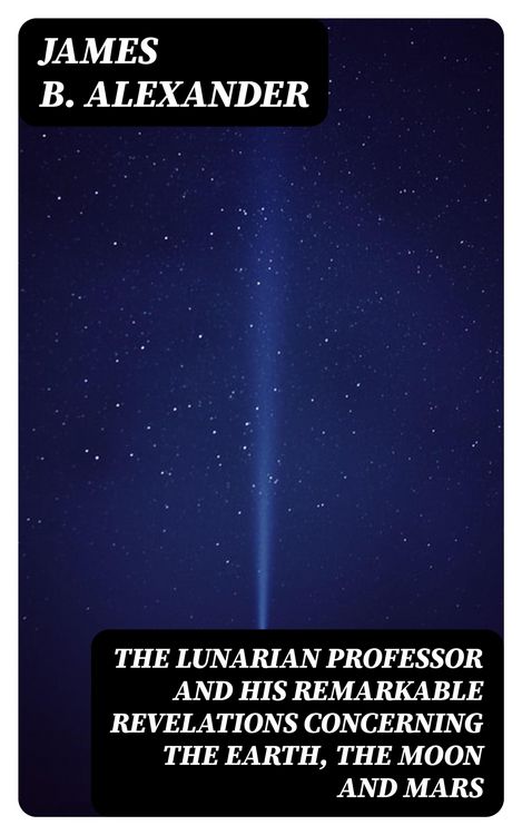 Produktbild: The Lunarian Professor and His Remarkable Revelations Concerning the Earth, the Moon and Mars