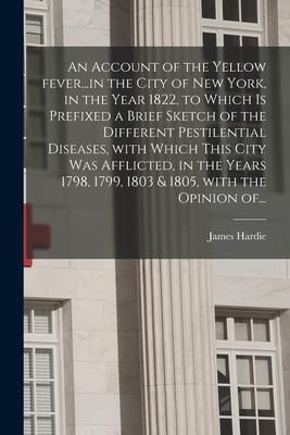Produktbild: An Account of the Yellow Fever...in the City of New York, in the Year 1822, to Which is Prefixed a Brief Sketch of the Different Pestilential Diseases