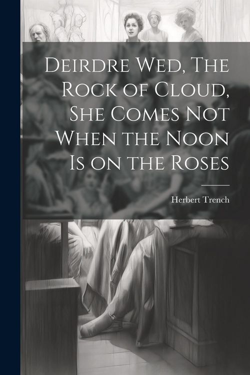 Produktbild: Deirdre wed, The Rock of Cloud, She Comes not When the Noon is on the Roses