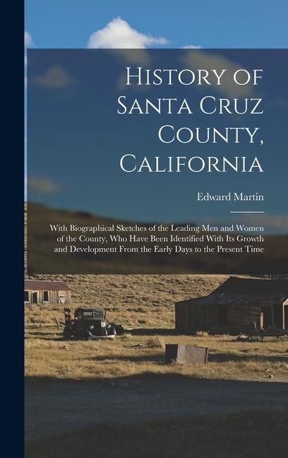 Produktbild: History of Santa Cruz County, California; With Biographical Sketches of the Leading men and Women of the County, who Have Been Identified With its Gro