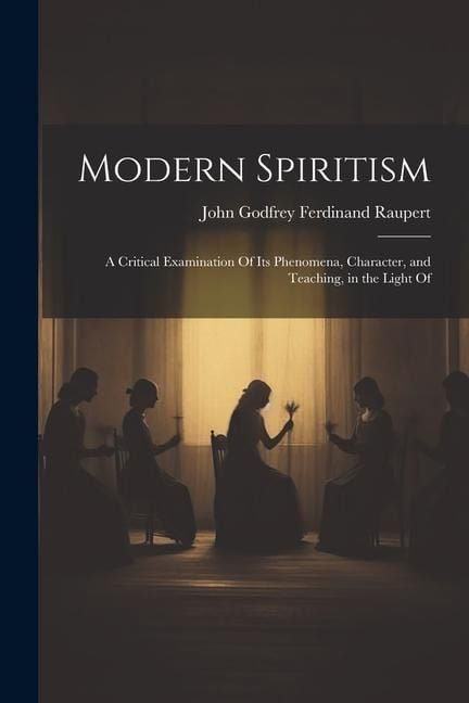 Produktbild: Modern Spiritism; a Critical Examination Of its Phenomena, Character, and Teaching, in the Light Of