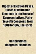 Produktbild: Digest of Election Cases; Cases of Contested Elections in the House of Representatives, Forty-Seventh Congress, from 1880 to 1882, Inclusive