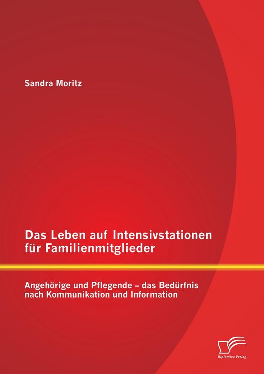 Produktbild: Das Leben auf Intensivstationen f&uuml;r Familienmitglieder: Angeh&ouml;rige und Pflegende - das Bed&uuml;rfnis nach Kommunikation und Information