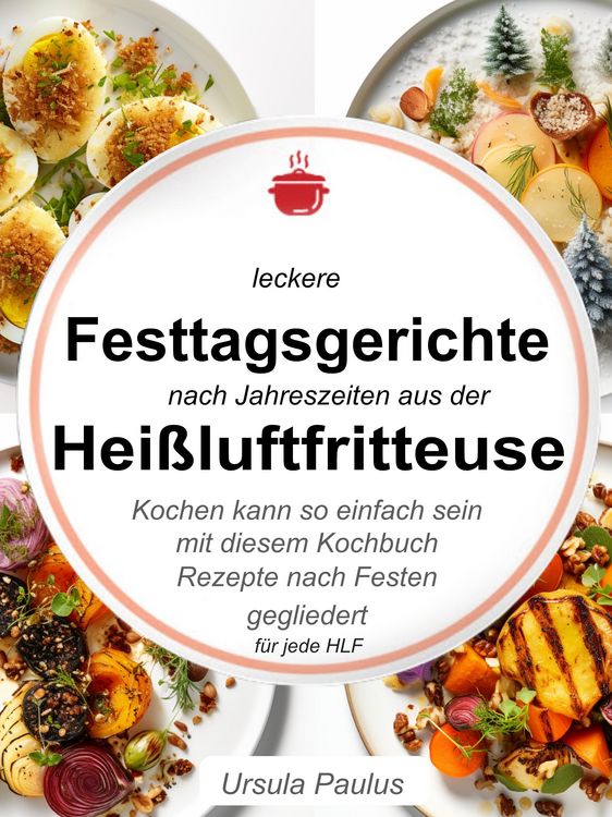 Produktbild: Leckere Festtagsgerichte nach Jahreszeiten aus der Hei&szlig;luftfritteuse