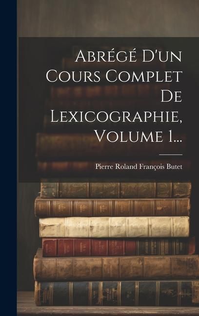 Produktbild: Abr&eacute;g&eacute; D'un Cours Complet De Lexicographie, Volume 1...
