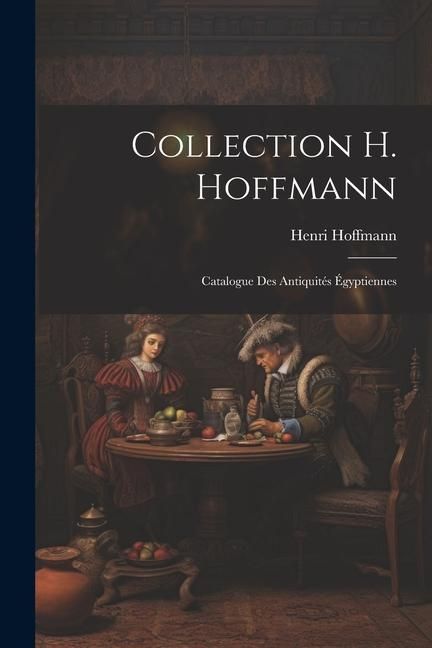 Produktbild: Collection H. Hoffmann: Catalogue des Antiquit&eacute;s &Eacute;gyptiennes