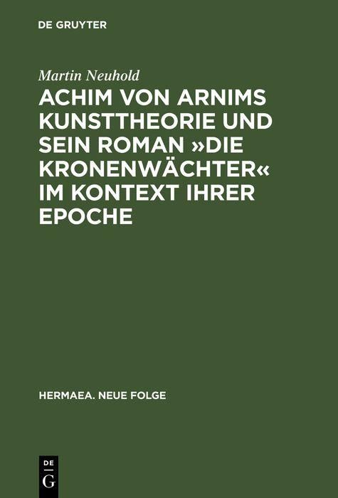 Produktbild: Achim von Arnims Kunsttheorie und sein Roman 'Die Kronenw&auml;chter' im Kontext ihrer Epoche