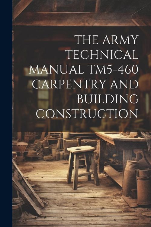 Produktbild: The Army Technical Manual Tm5-460 Carpentry and Building Construction