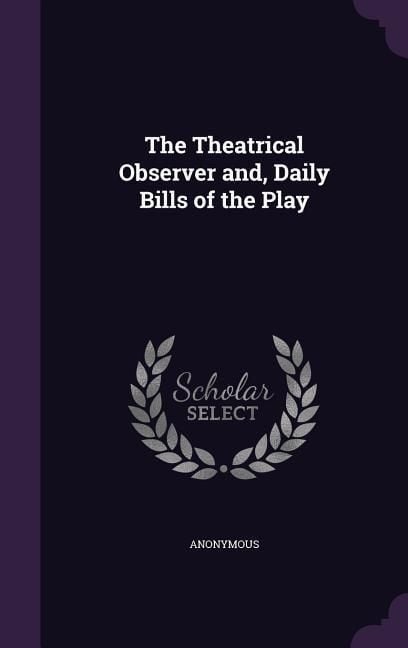 Produktbild: The Theatrical Observer and, Daily Bills of the Play