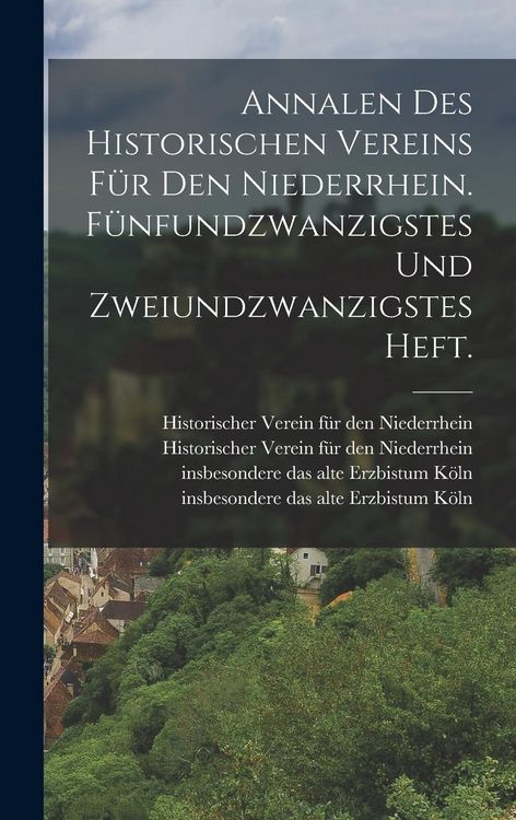 Produktbild: Annalen des historischen Vereins f&uuml;r den Niederrhein. F&uuml;nfundzwanzigstes und zweiundzwanzigstes Heft.