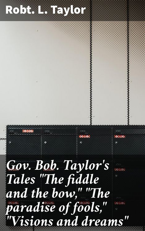 Produktbild: Gov. Bob. Taylor's Tales "The fiddle and the bow," "The paradise of fools," "Visions and dreams"