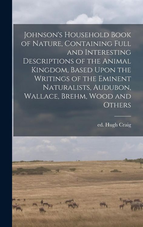 Produktbild: Johnson's Household Book of Nature, Containing Full and Interesting Descriptions of the Animal Kingdom, Based Upon the Writings of the Eminent Natural
