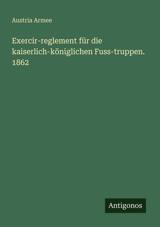 Produktbild: Exercir-reglement f&uuml;r die kaiserlich-k&ouml;niglichen Fuss-truppen. 1862