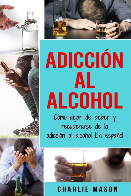 Produktbild: Adicci&oacute;n Al Alcohol: C&oacute;mo Dejar De Beber Y Recuperarse De La Adicci&oacute;n Al Alcohol En Espa&ntilde;ol