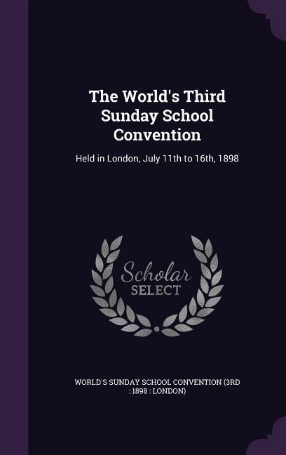 Produktbild: The World's Third Sunday School Convention: Held in London, July 11th to 16th, 1898