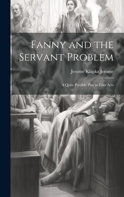 Produktbild: Fanny and the Servant Problem: A Quite Possible Play in Four Acts