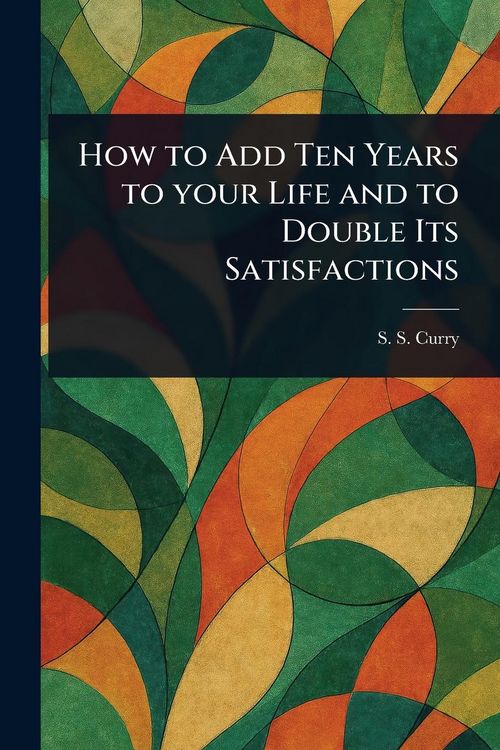 Produktbild: How to Add Ten Years to Your Life and to Double Its Satisfactions