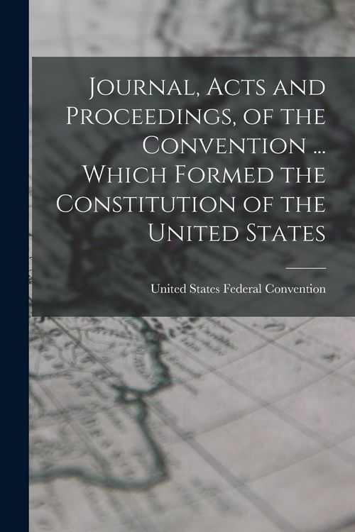 Produktbild: Journal, Acts and Proceedings, of the Convention ... Which Formed the Constitution of the United States