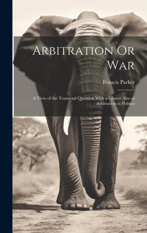 Produktbild: Arbitration Or War: A View of the Transvaal Question With a Glance Also at Arbitration in Politics