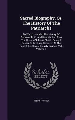 Produktbild: Sacred Biography, Or, The History Of The Patriarchs: To Which Is Added The History Of Deborah, Ruth, And Hannah, And Also The History Of Jesus Christ,