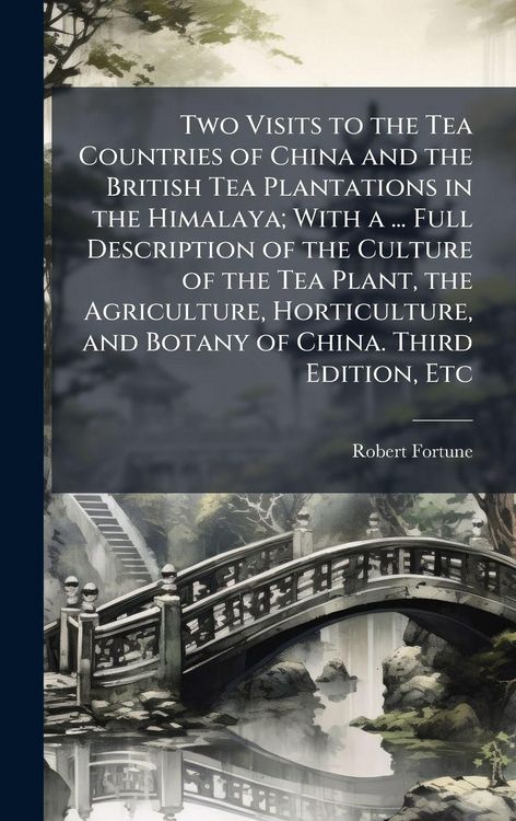 Produktbild: Two Visits to the Tea Countries of China and the British Tea Plantations in the Himalaya; With a ... Full Description of the Culture of the Tea Plant,
