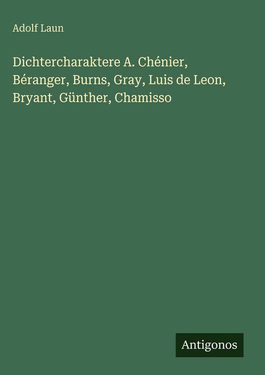 Produktbild: Dichtercharaktere A. Ch&eacute;nier, B&eacute;ranger, Burns, Gray, Luis de Leon, Bryant, G&uuml;nther, Chamisso